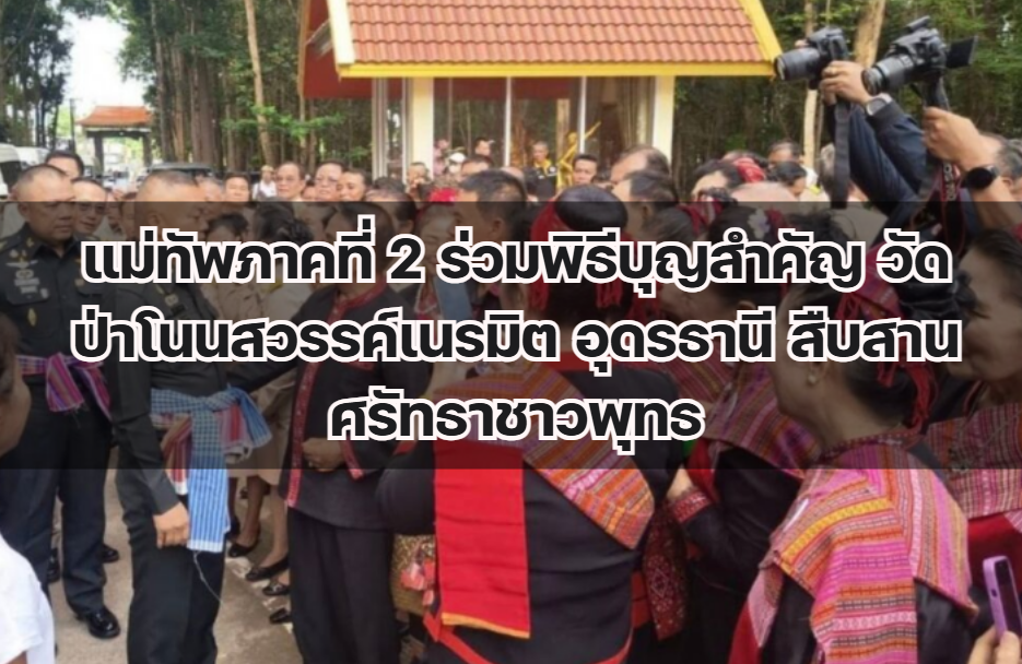 แม่ทัพภาคที่ 2 ร่วมพิธีบุญสำคัญ วัดป่าโนนสวรรค์เนรมิต อุดรธานี สืบสานศรัทธาชาวพุทธ